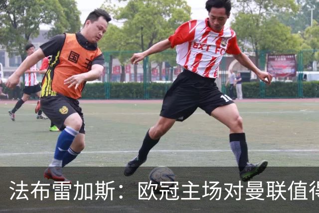 法布雷加斯：欧冠主场对曼联值得期待，我们必须全取三分